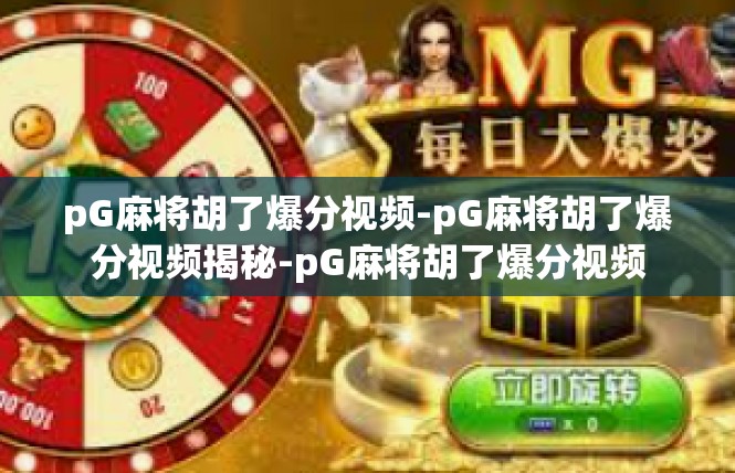 pG麻将胡了爆分视频-pG麻将胡了爆分视频揭秘-pG麻将胡了爆分视频