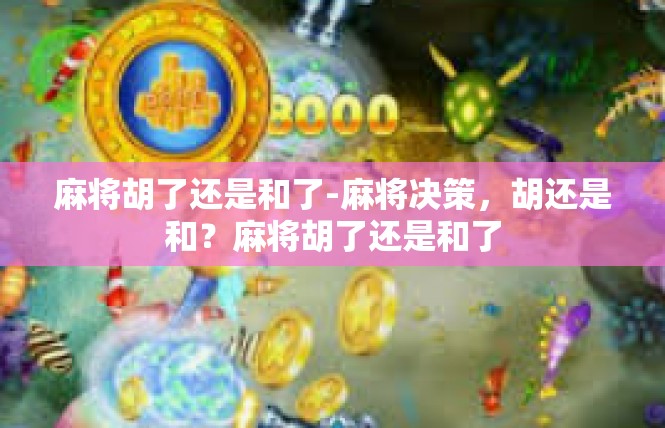 麻将胡了还是和了-麻将决策，胡还是和？麻将胡了还是和了