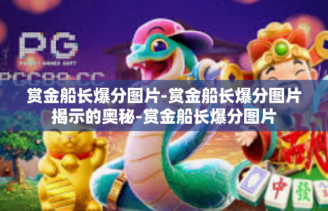 赏金船长爆分图片-赏金船长爆分图片揭示的奥秘-赏金船长爆分图片