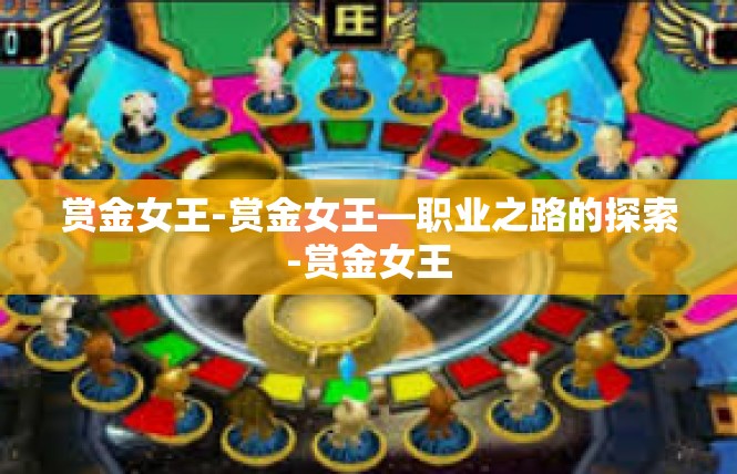 赏金女王-赏金女王—职业之路的探索-赏金女王