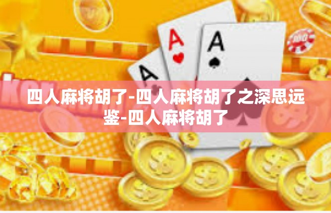 四人麻将胡了-四人麻将胡了之深思远鉴-四人麻将胡了