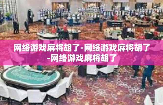 网络游戏麻将胡了-网络游戏麻将胡了-网络游戏麻将胡了