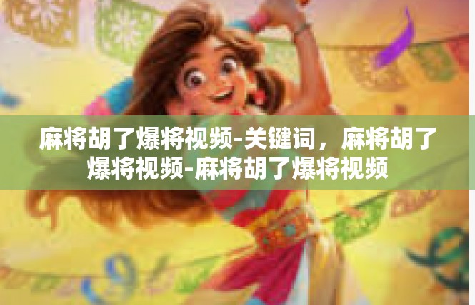 麻将胡了爆将视频-关键词，麻将胡了爆将视频-麻将胡了爆将视频