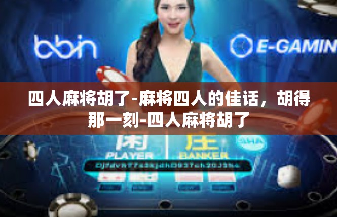四人麻将胡了-麻将四人的佳话，胡得那一刻-四人麻将胡了