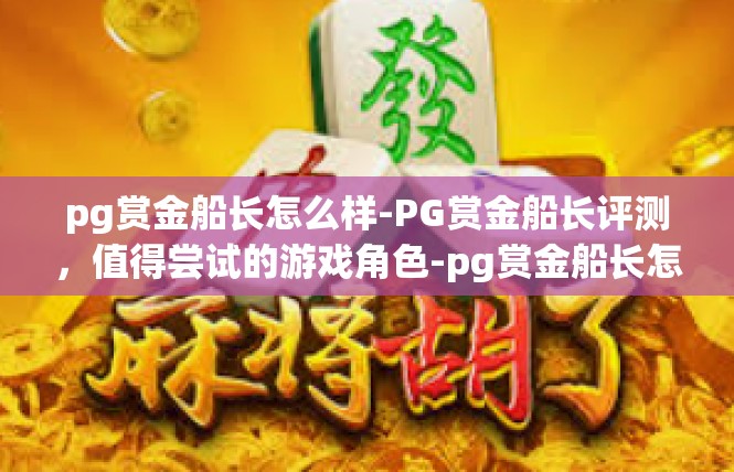 pg赏金船长怎么样-PG赏金船长评测，值得尝试的游戏角色-pg赏金船长怎么样