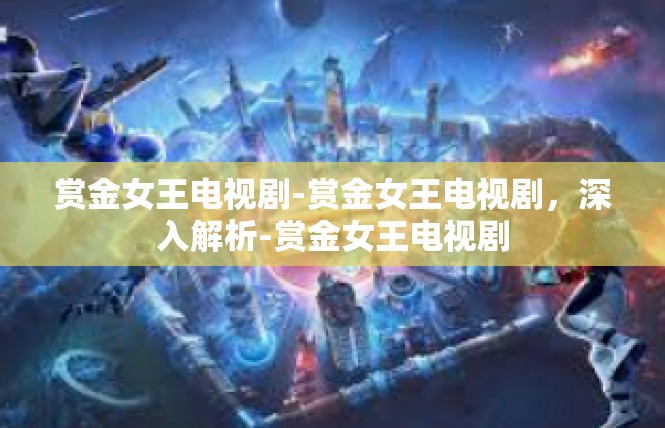 赏金女王电视剧-赏金女王电视剧，深入解析-赏金女王电视剧
