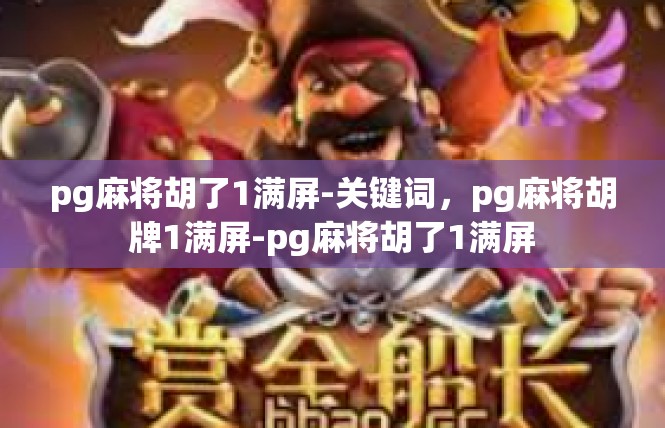 pg麻将胡了1满屏-关键词，pg麻将胡牌1满屏-pg麻将胡了1满屏