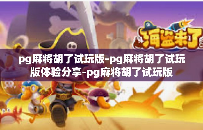 pg麻将胡了试玩版-pg麻将胡了试玩版体验分享-pg麻将胡了试玩版