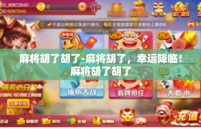 麻将胡了胡了-麻将胡了，幸运降临！麻将胡了胡了