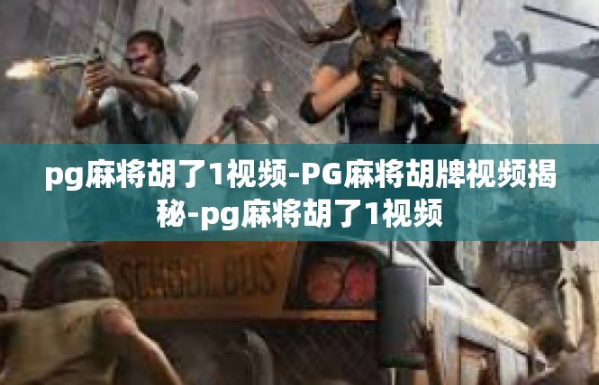 pg麻将胡了1视频-PG麻将胡牌视频揭秘-pg麻将胡了1视频