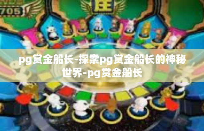 pg赏金船长-探索pg赏金船长的神秘世界-pg赏金船长