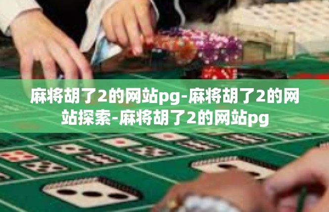 麻将胡了2的网站pg-麻将胡了2的网站探索-麻将胡了2的网站pg