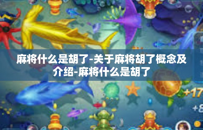 麻将什么是胡了-关于麻将胡了概念及介绍-麻将什么是胡了