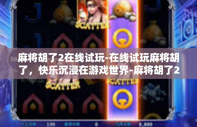 麻将胡了2在线试玩-在线试玩麻将胡了，快乐沉浸在游戏世界-麻将胡了2在线试玩