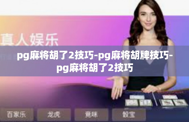 pg麻将胡了2技巧-pg麻将胡牌技巧-pg麻将胡了2技巧
