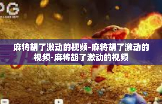 麻将胡了激动的视频-麻将胡了激动的视频-麻将胡了激动的视频