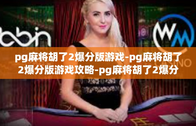 pg麻将胡了2爆分版游戏-pg麻将胡了2爆分版游戏攻略-pg麻将胡了2爆分版游戏