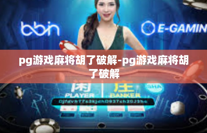 pg游戏麻将胡了破解-pg游戏麻将胡了破解