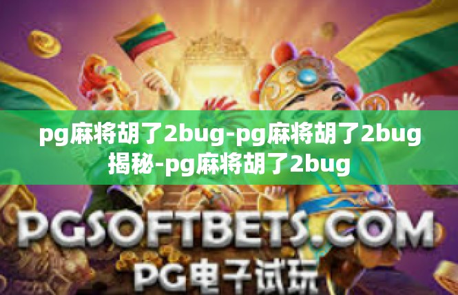 pg麻将胡了2bug-pg麻将胡了2bug揭秘-pg麻将胡了2bug