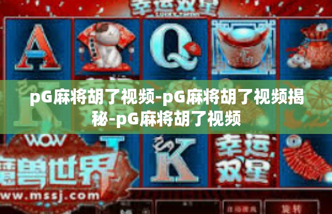 pG麻将胡了视频-pG麻将胡了视频揭秘-pG麻将胡了视频