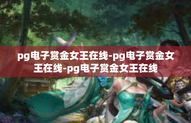pg电子赏金女王在线-pg电子赏金女王在线-pg电子赏金女王在线