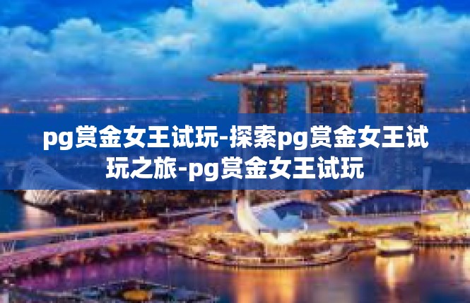 pg赏金女王试玩-探索pg赏金女王试玩之旅-pg赏金女王试玩