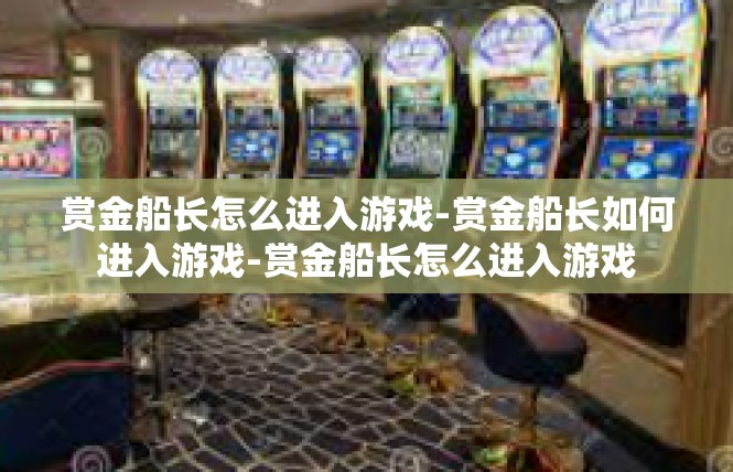 赏金船长怎么进入游戏-赏金船长如何进入游戏-赏金船长怎么进入游戏
