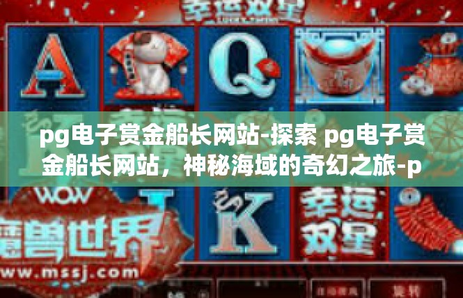 pg电子赏金船长网站-探索 pg电子赏金船长网站，神秘海域的奇幻之旅-pg电子赏金船长网站