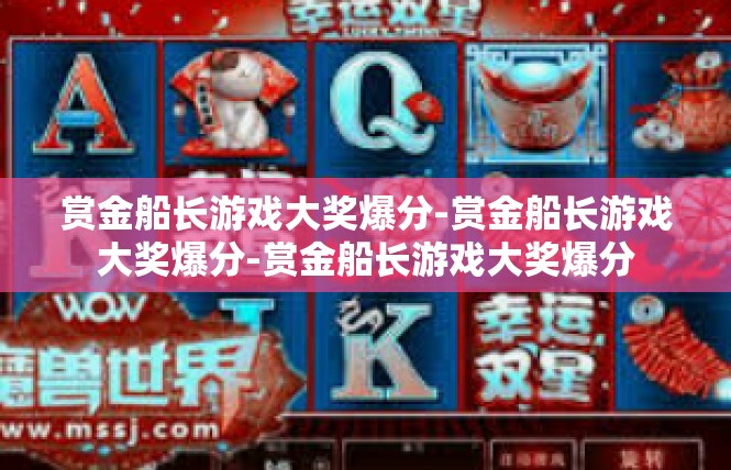 赏金船长游戏大奖爆分-赏金船长游戏大奖爆分-赏金船长游戏大奖爆分