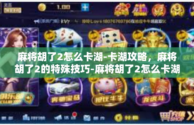 麻将胡了2怎么卡湖-卡湖攻略，麻将胡了2的特殊技巧-麻将胡了2怎么卡湖