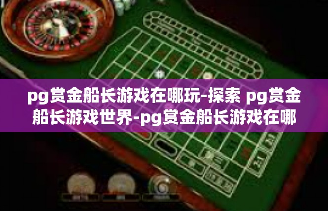 pg赏金船长游戏在哪玩-探索 pg赏金船长游戏世界-pg赏金船长游戏在哪玩