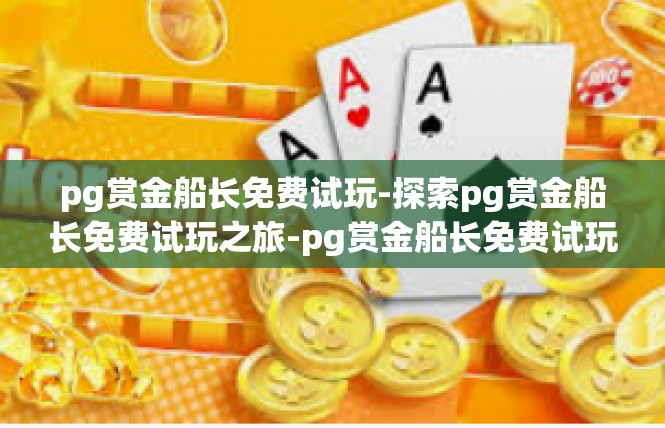 pg赏金船长免费试玩-探索pg赏金船长免费试玩之旅-pg赏金船长免费试玩