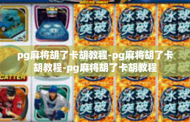 pg麻将胡了卡胡教程-pg麻将胡了卡胡教程-pg麻将胡了卡胡教程