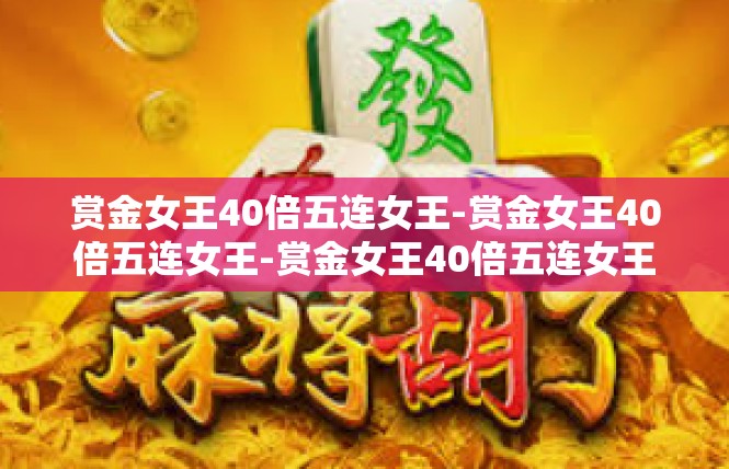 赏金女王40倍五连女王-赏金女王40倍五连女王-赏金女王40倍五连女王