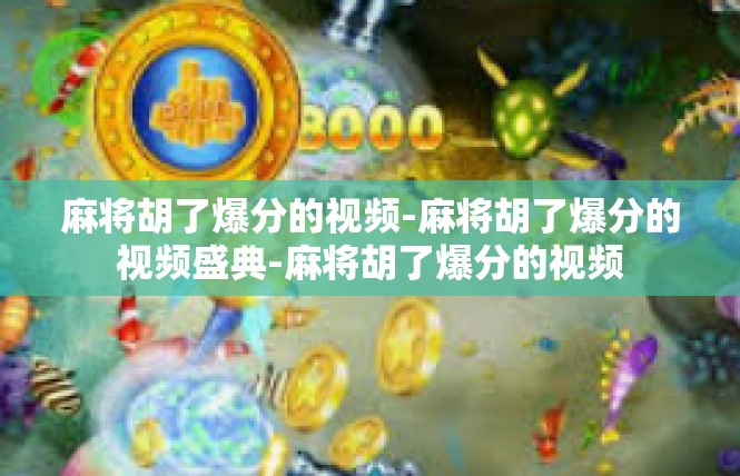 麻将胡了爆分的视频-麻将胡了爆分的视频盛典-麻将胡了爆分的视频