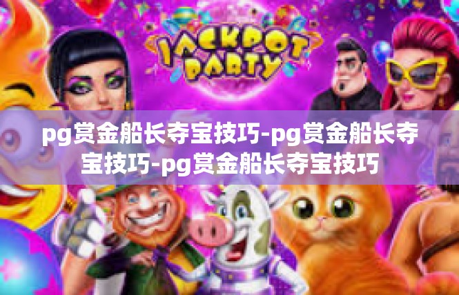 pg赏金船长夺宝技巧-pg赏金船长夺宝技巧-pg赏金船长夺宝技巧