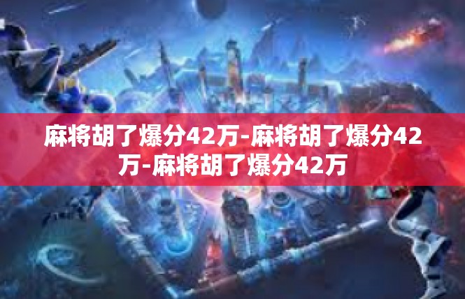 麻将胡了爆分42万-麻将胡了爆分42万-麻将胡了爆分42万