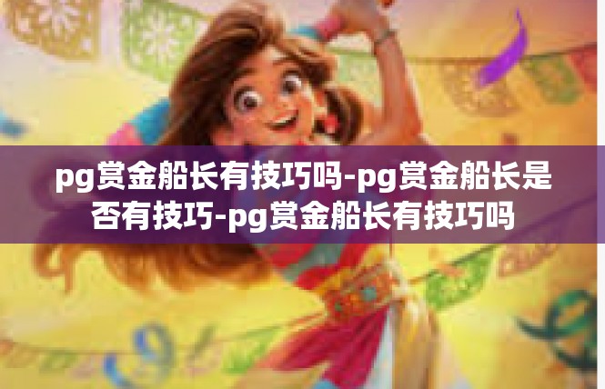 pg赏金船长有技巧吗-pg赏金船长是否有技巧-pg赏金船长有技巧吗