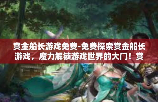 赏金船长游戏免费-免费探索赏金船长游戏，魔力解锁游戏世界的大门！赏金船长游戏免费