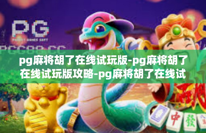 pg麻将胡了在线试玩版-pg麻将胡了在线试玩版攻略-pg麻将胡了在线试玩版