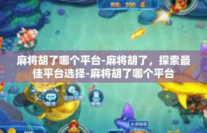 麻将胡了哪个平台-麻将胡了，探索最佳平台选择-麻将胡了哪个平台