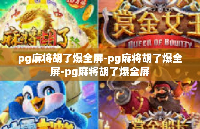 pg麻将胡了爆全屏-pg麻将胡了爆全屏-pg麻将胡了爆全屏
