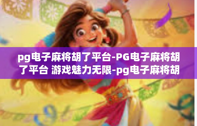 pg电子麻将胡了平台-PG电子麻将胡了平台 游戏魅力无限-pg电子麻将胡了平台