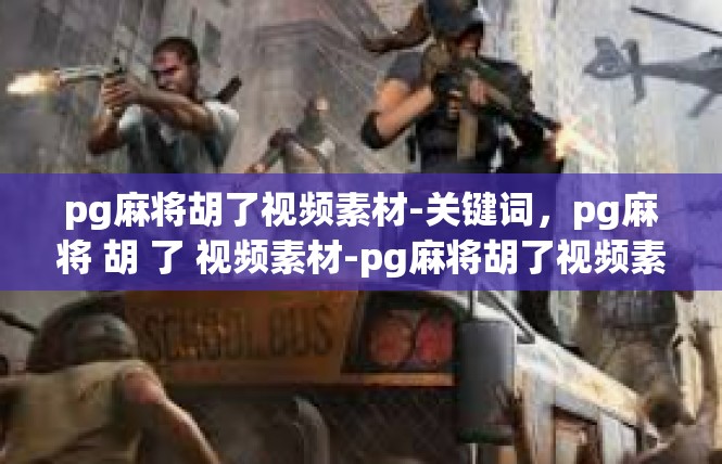 pg麻将胡了视频素材-关键词，pg麻将 胡 了 视频素材-pg麻将胡了视频素材