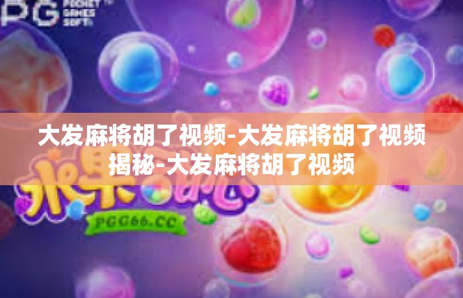 大发麻将胡了视频-大发麻将胡了视频揭秘-大发麻将胡了视频