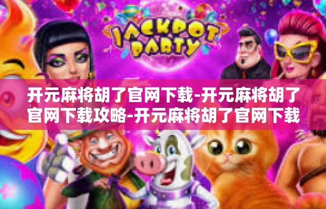 开元麻将胡了官网下载-开元麻将胡了官网下载攻略-开元麻将胡了官网下载