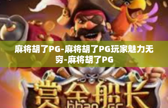 麻将胡了PG-麻将胡了PG玩家魅力无穷-麻将胡了PG
