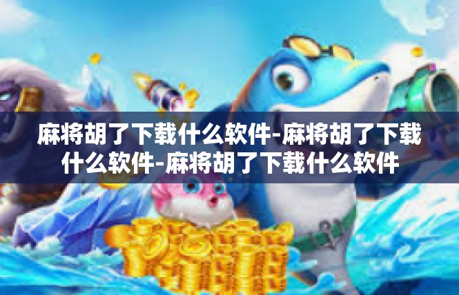 麻将胡了下载什么软件-麻将胡了下载什么软件-麻将胡了下载什么软件