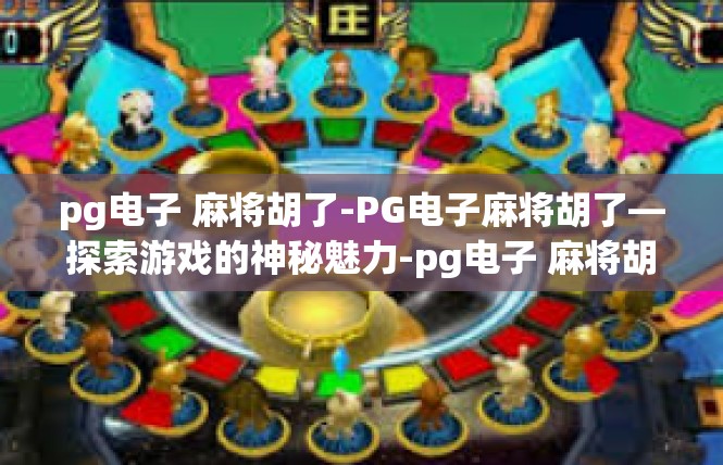 pg电子 麻将胡了-PG电子麻将胡了—探索游戏的神秘魅力-pg电子 麻将胡了
