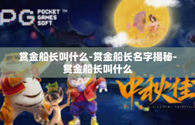 赏金船长叫什么-赏金船长名字揭秘-赏金船长叫什么
